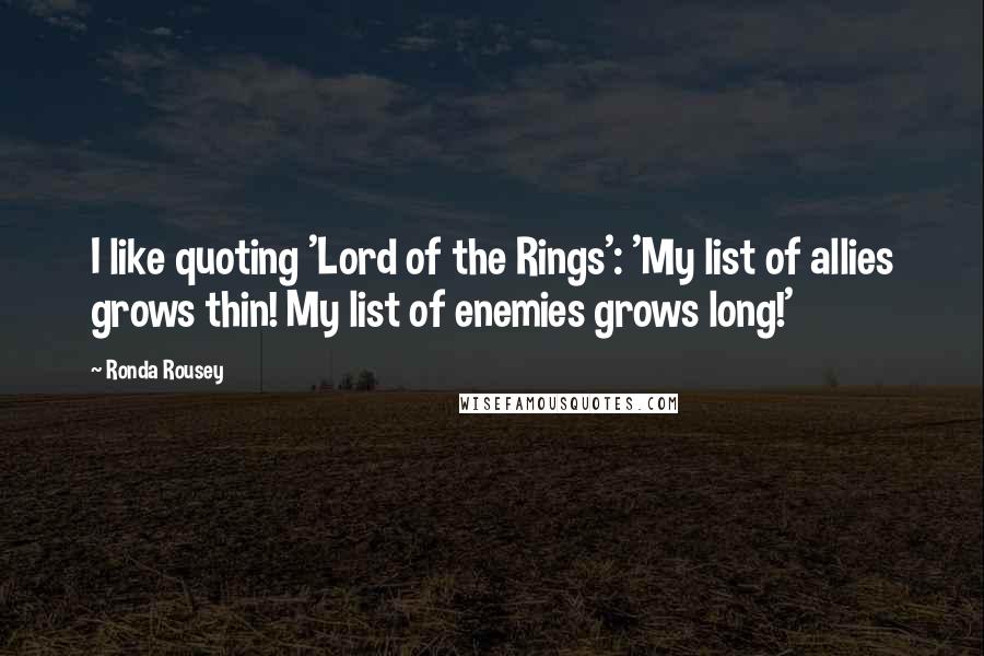 Ronda Rousey Quotes: I like quoting 'Lord of the Rings': 'My list of allies grows thin! My list of enemies grows long!'