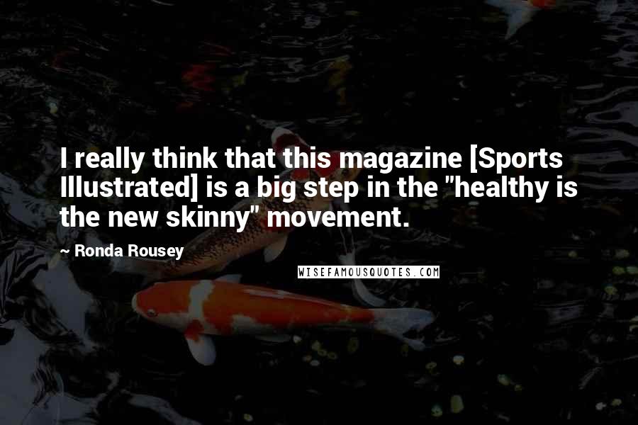 Ronda Rousey Quotes: I really think that this magazine [Sports Illustrated] is a big step in the "healthy is the new skinny" movement.