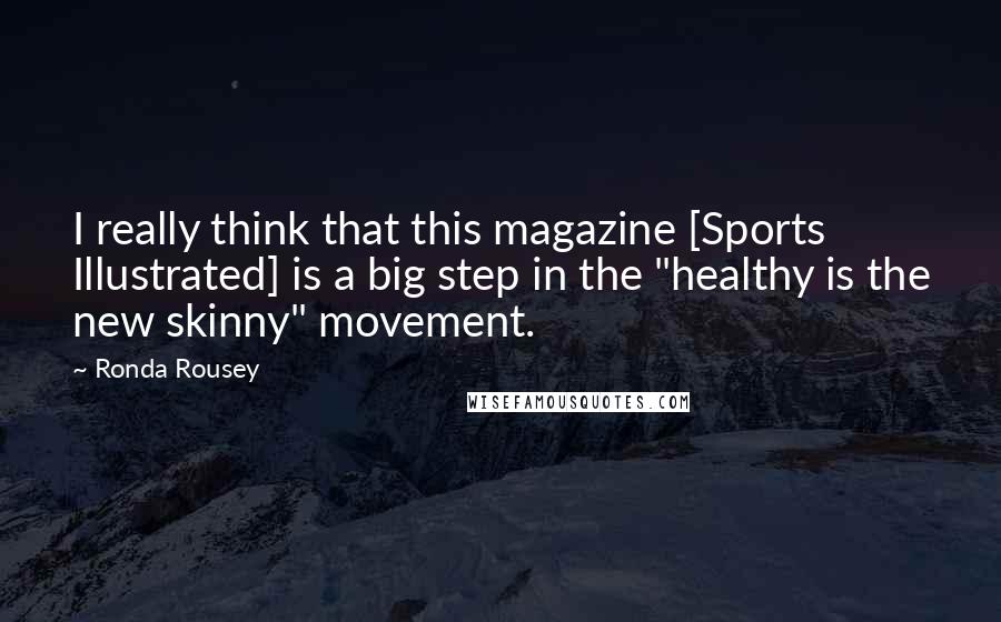 Ronda Rousey Quotes: I really think that this magazine [Sports Illustrated] is a big step in the "healthy is the new skinny" movement.