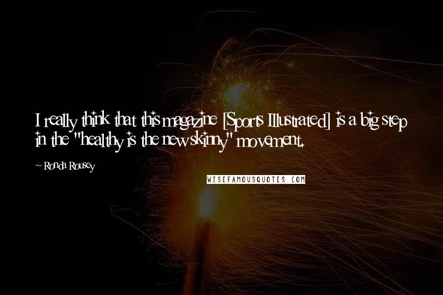 Ronda Rousey Quotes: I really think that this magazine [Sports Illustrated] is a big step in the "healthy is the new skinny" movement.