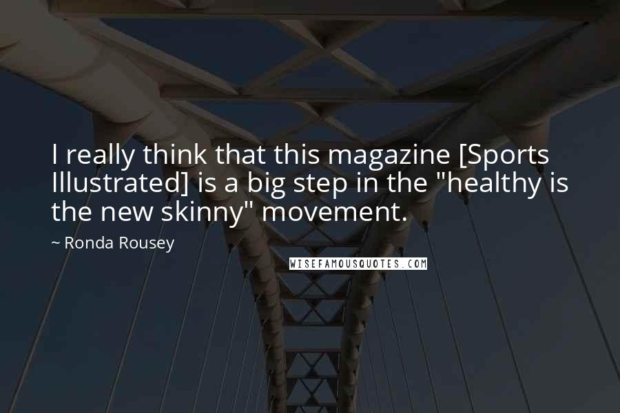 Ronda Rousey Quotes: I really think that this magazine [Sports Illustrated] is a big step in the "healthy is the new skinny" movement.