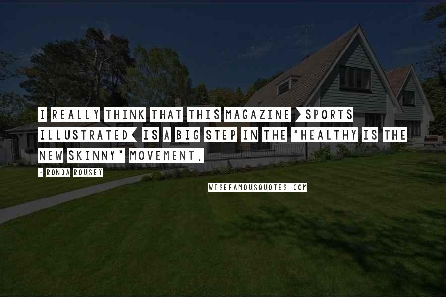 Ronda Rousey Quotes: I really think that this magazine [Sports Illustrated] is a big step in the "healthy is the new skinny" movement.