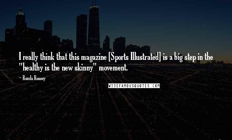 Ronda Rousey Quotes: I really think that this magazine [Sports Illustrated] is a big step in the "healthy is the new skinny" movement.