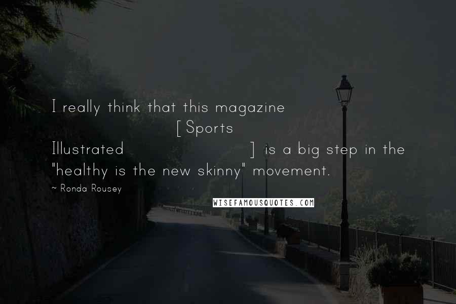 Ronda Rousey Quotes: I really think that this magazine [Sports Illustrated] is a big step in the "healthy is the new skinny" movement.