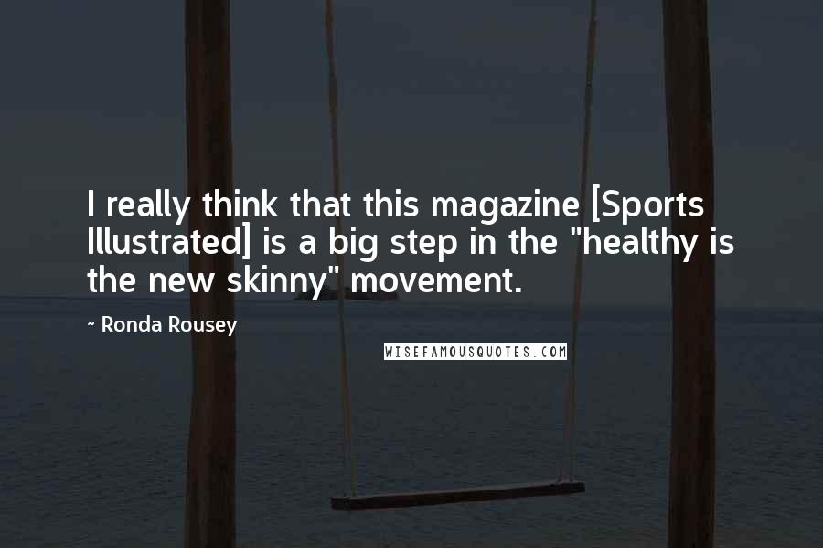 Ronda Rousey Quotes: I really think that this magazine [Sports Illustrated] is a big step in the "healthy is the new skinny" movement.