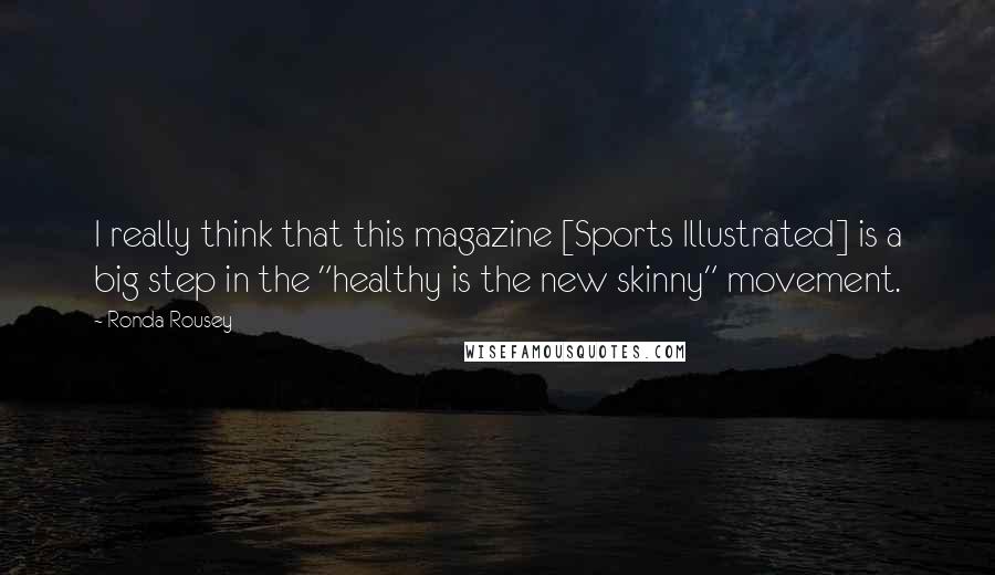 Ronda Rousey Quotes: I really think that this magazine [Sports Illustrated] is a big step in the "healthy is the new skinny" movement.