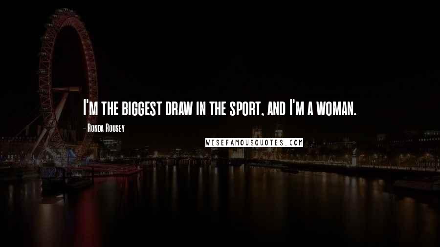 Ronda Rousey Quotes: I'm the biggest draw in the sport, and I'm a woman.