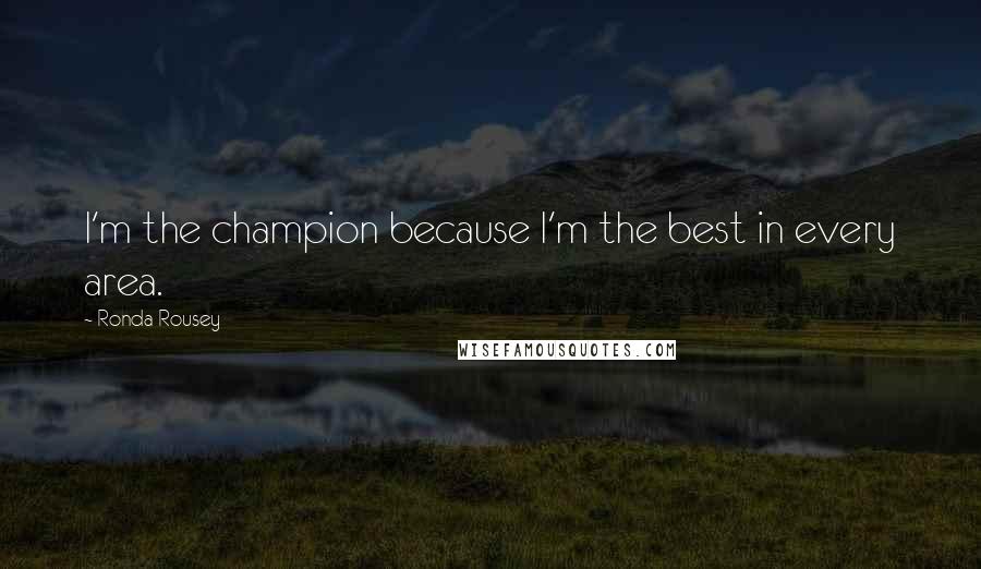 Ronda Rousey Quotes: I'm the champion because I'm the best in every area.