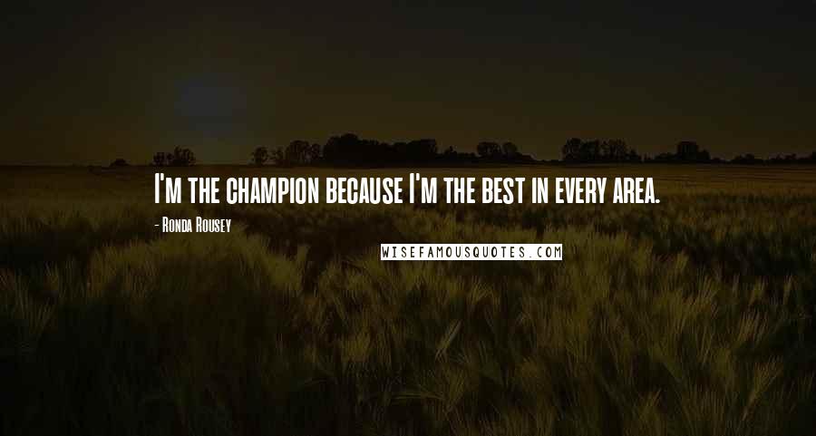 Ronda Rousey Quotes: I'm the champion because I'm the best in every area.