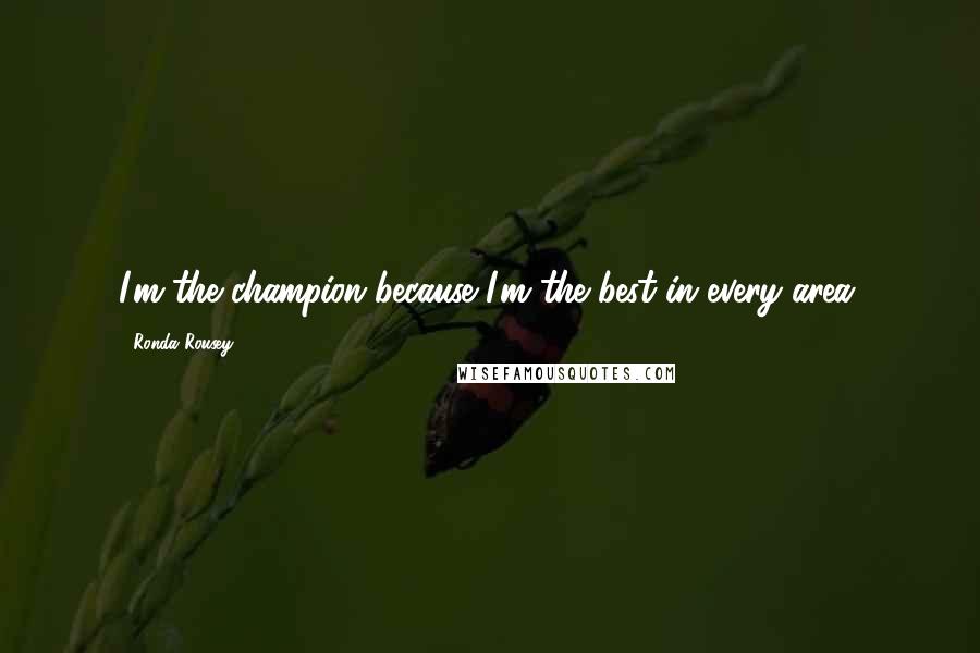 Ronda Rousey Quotes: I'm the champion because I'm the best in every area.