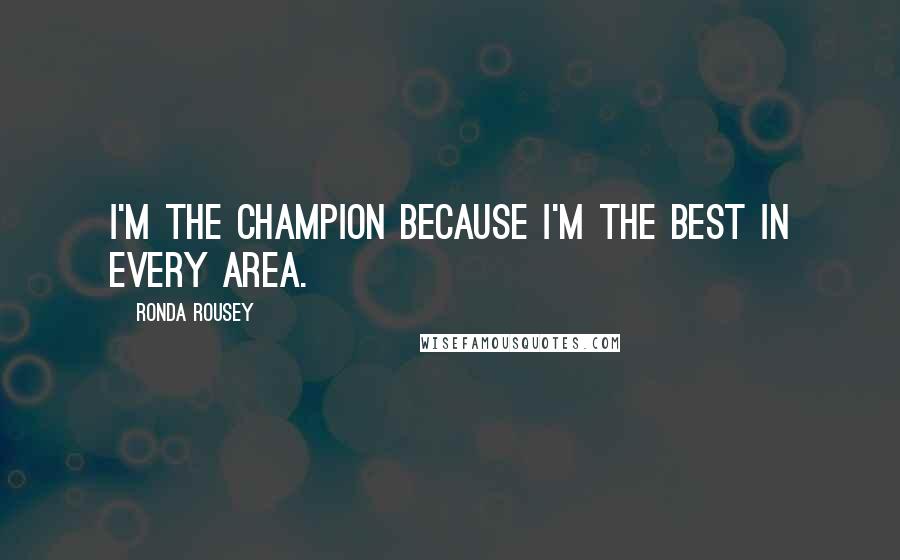 Ronda Rousey Quotes: I'm the champion because I'm the best in every area.