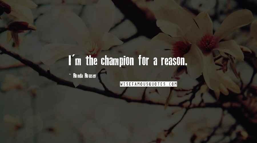 Ronda Rousey Quotes: I'm the champion for a reason.