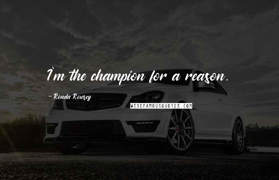 Ronda Rousey Quotes: I'm the champion for a reason.