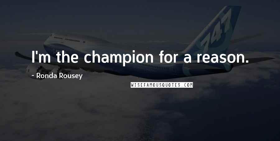 Ronda Rousey Quotes: I'm the champion for a reason.