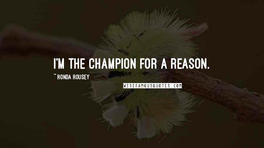 Ronda Rousey Quotes: I'm the champion for a reason.