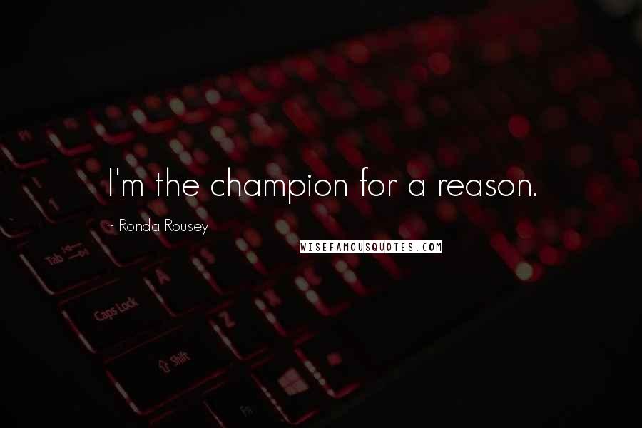 Ronda Rousey Quotes: I'm the champion for a reason.