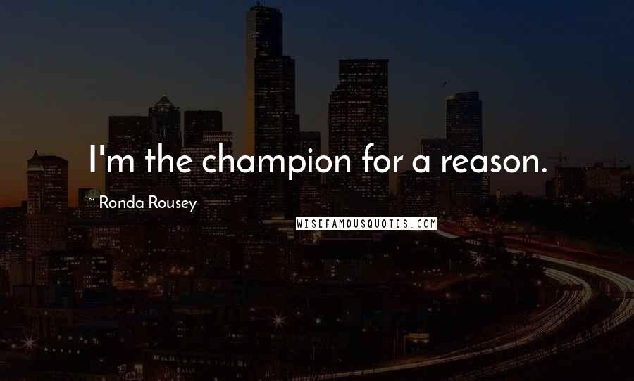 Ronda Rousey Quotes: I'm the champion for a reason.