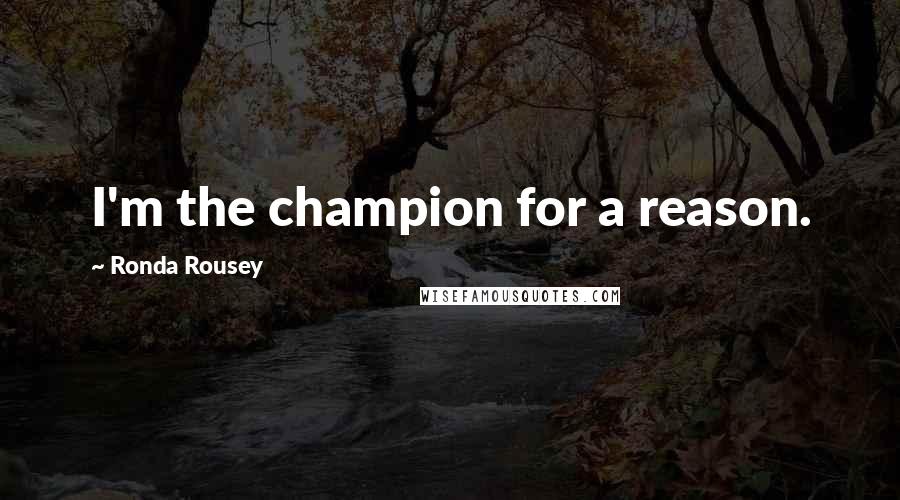 Ronda Rousey Quotes: I'm the champion for a reason.