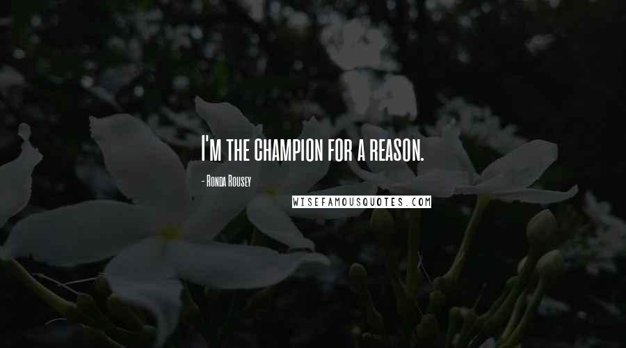 Ronda Rousey Quotes: I'm the champion for a reason.