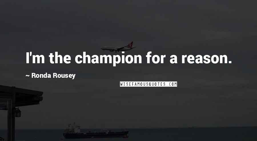 Ronda Rousey Quotes: I'm the champion for a reason.