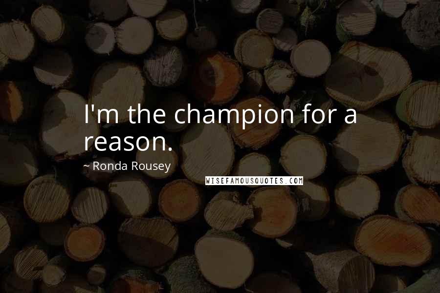 Ronda Rousey Quotes: I'm the champion for a reason.