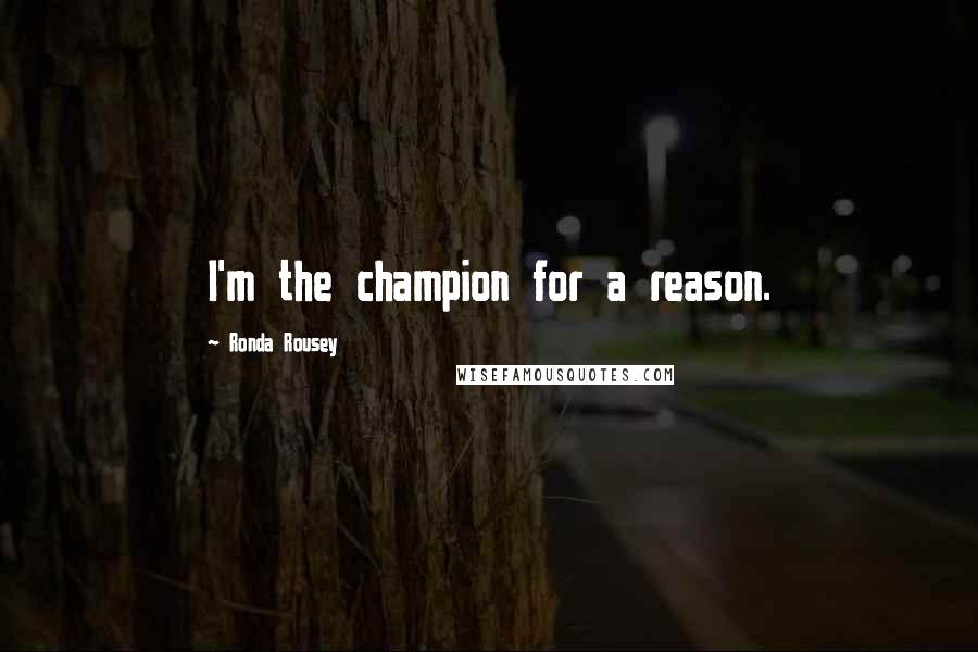 Ronda Rousey Quotes: I'm the champion for a reason.