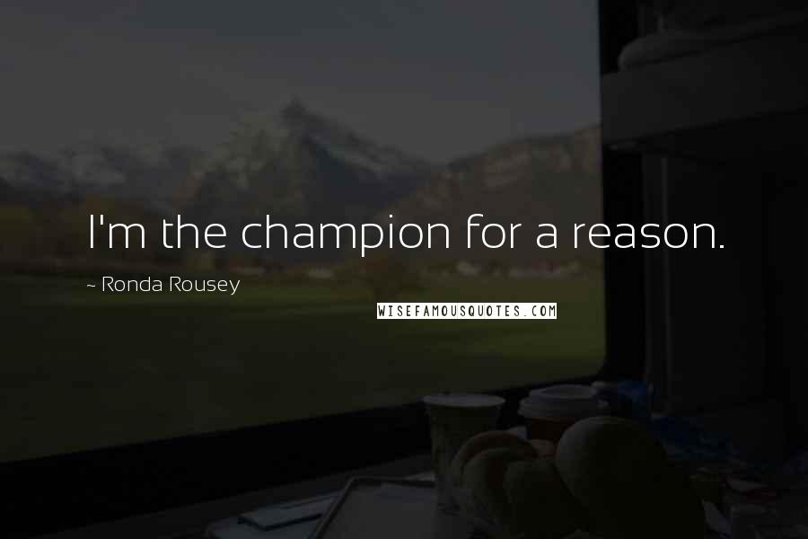 Ronda Rousey Quotes: I'm the champion for a reason.