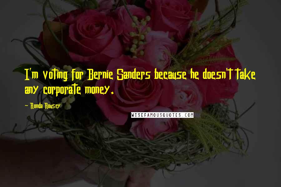 Ronda Rousey Quotes: I'm voting for Bernie Sanders because he doesn't take any corporate money.