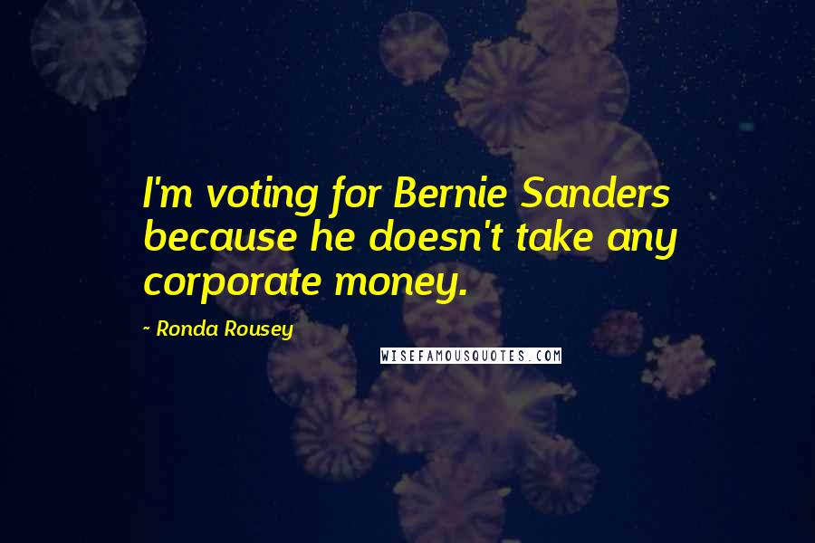 Ronda Rousey Quotes: I'm voting for Bernie Sanders because he doesn't take any corporate money.