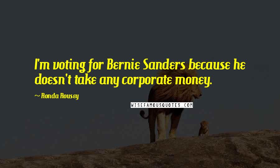 Ronda Rousey Quotes: I'm voting for Bernie Sanders because he doesn't take any corporate money.