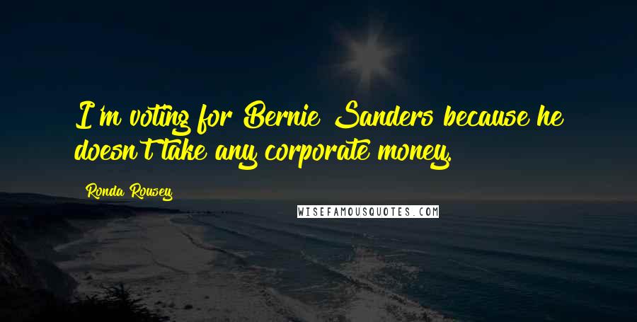 Ronda Rousey Quotes: I'm voting for Bernie Sanders because he doesn't take any corporate money.