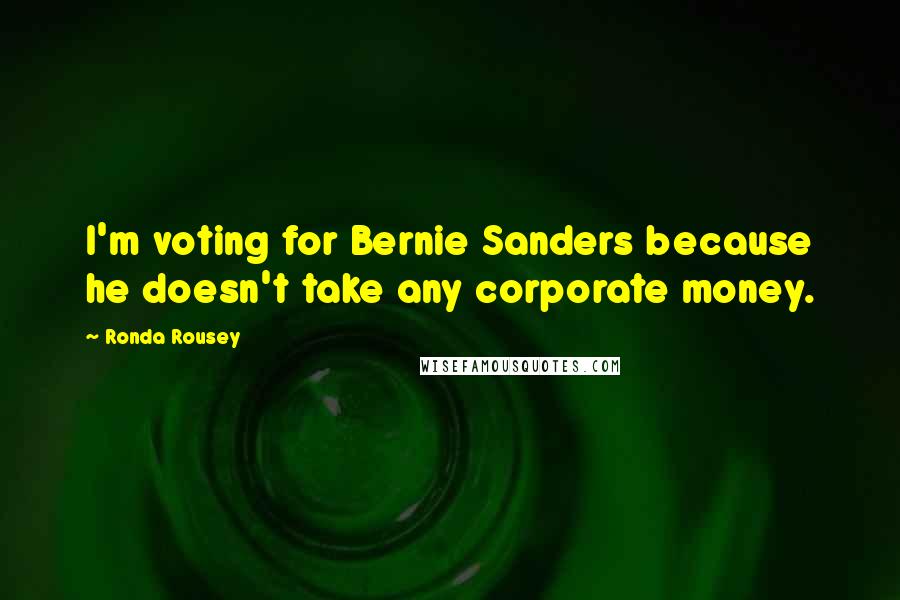 Ronda Rousey Quotes: I'm voting for Bernie Sanders because he doesn't take any corporate money.