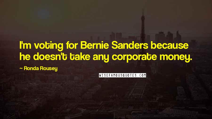 Ronda Rousey Quotes: I'm voting for Bernie Sanders because he doesn't take any corporate money.