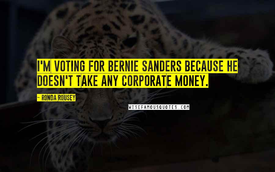 Ronda Rousey Quotes: I'm voting for Bernie Sanders because he doesn't take any corporate money.