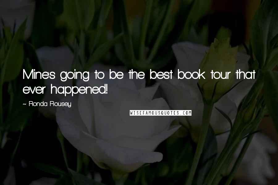 Ronda Rousey Quotes: Mine's going to be the best book tour that ever happened!