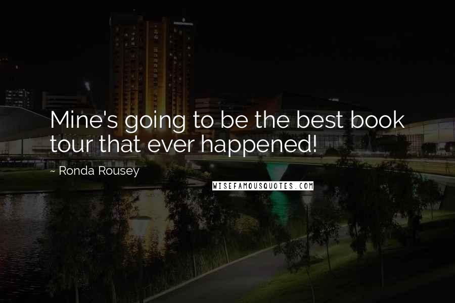 Ronda Rousey Quotes: Mine's going to be the best book tour that ever happened!