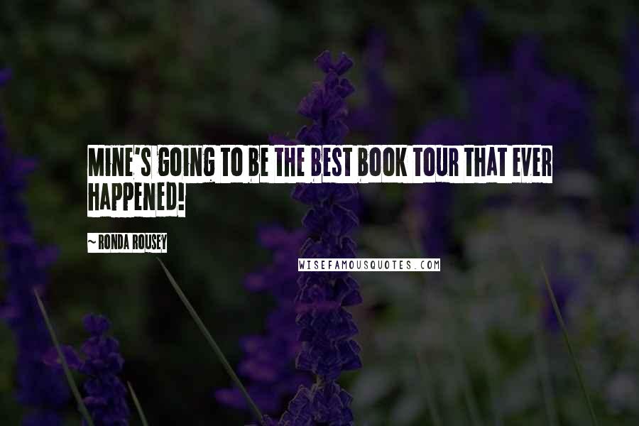 Ronda Rousey Quotes: Mine's going to be the best book tour that ever happened!