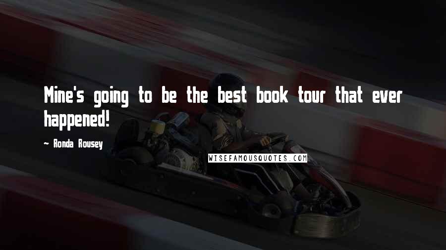 Ronda Rousey Quotes: Mine's going to be the best book tour that ever happened!