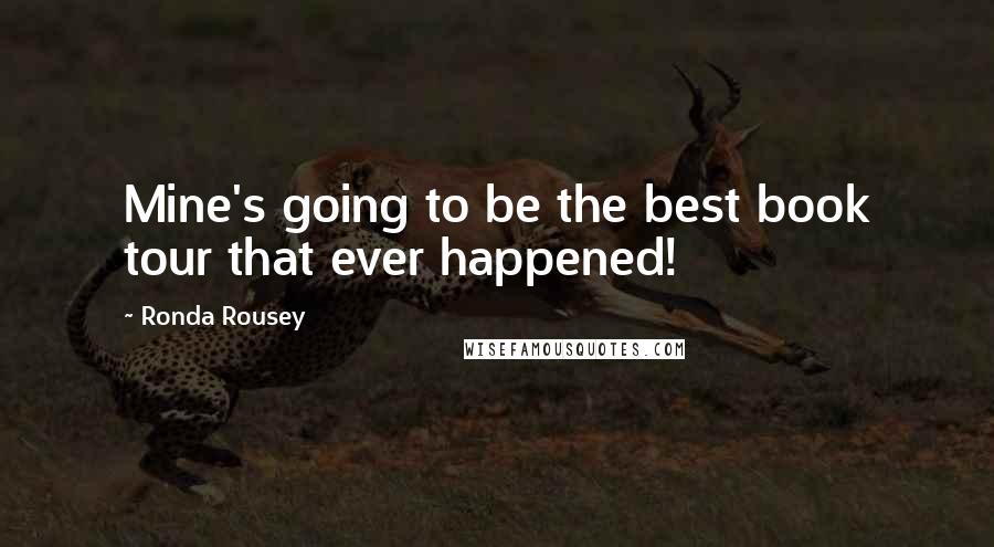 Ronda Rousey Quotes: Mine's going to be the best book tour that ever happened!