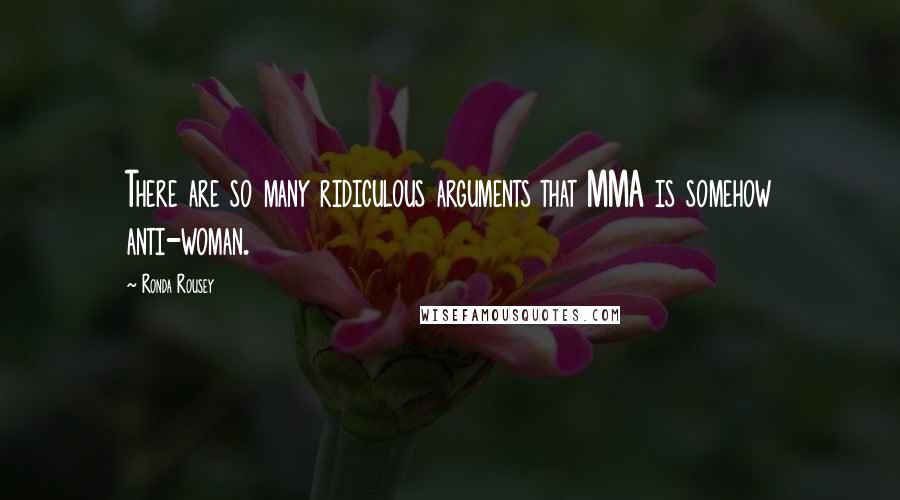 Ronda Rousey Quotes: There are so many ridiculous arguments that MMA is somehow anti-woman.