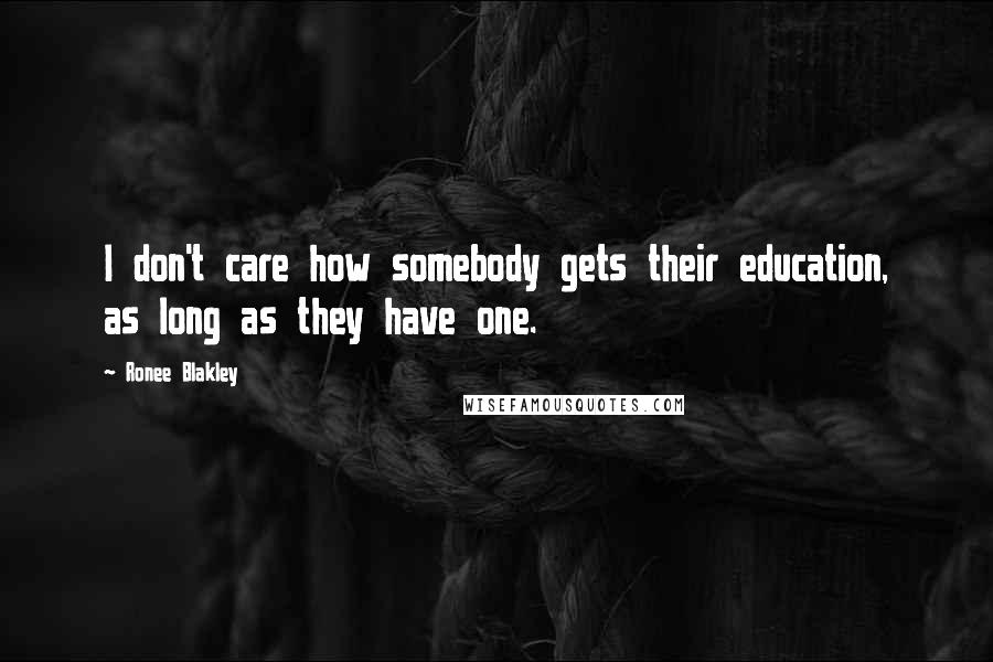 Ronee Blakley Quotes: I don't care how somebody gets their education, as long as they have one.