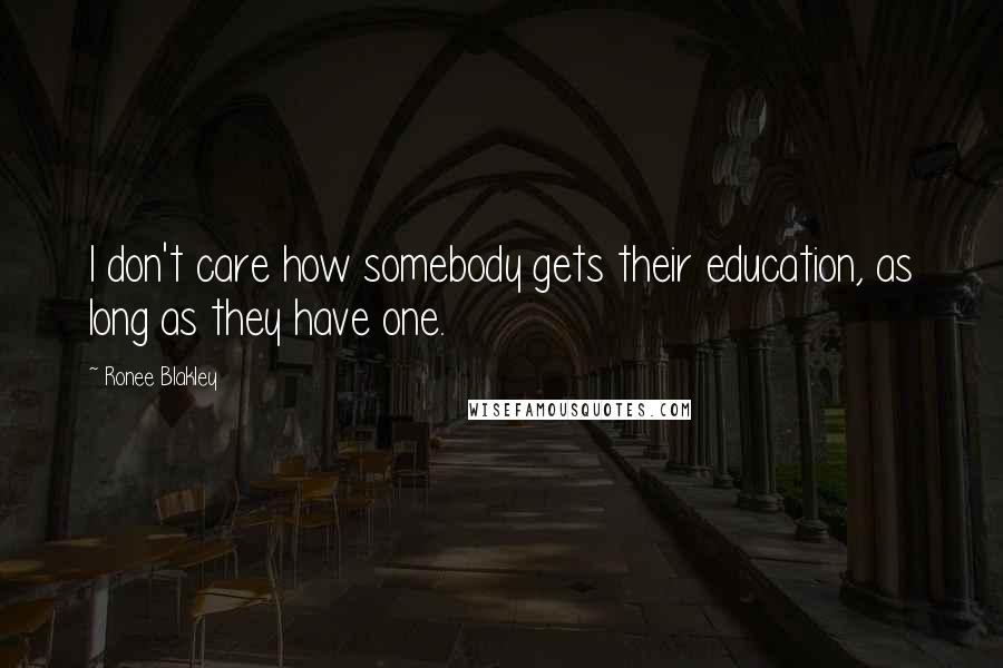 Ronee Blakley Quotes: I don't care how somebody gets their education, as long as they have one.