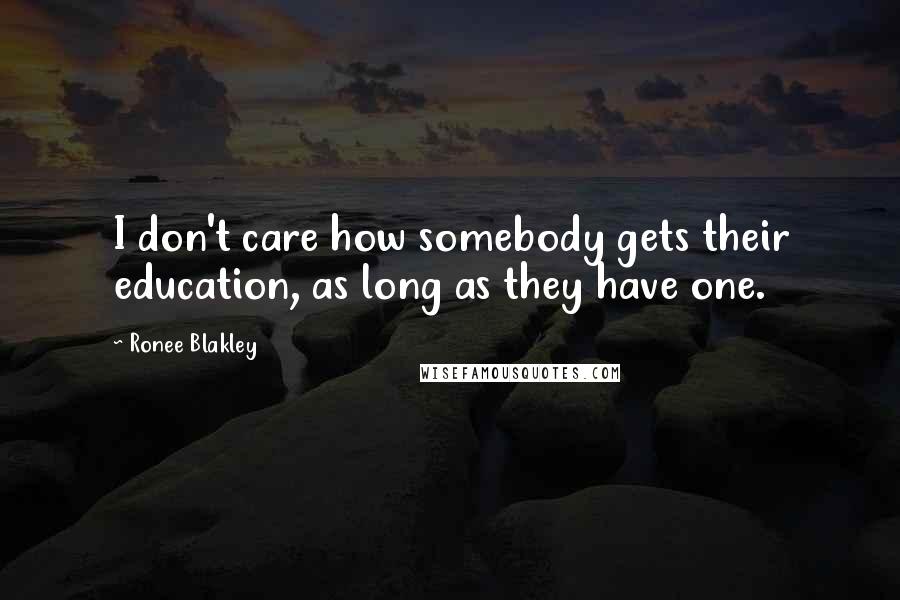 Ronee Blakley Quotes: I don't care how somebody gets their education, as long as they have one.