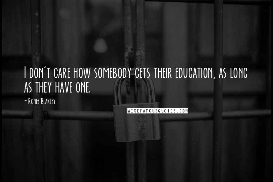 Ronee Blakley Quotes: I don't care how somebody gets their education, as long as they have one.