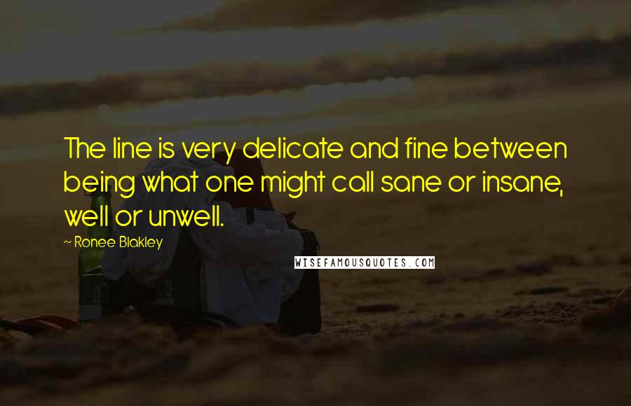 Ronee Blakley Quotes: The line is very delicate and fine between being what one might call sane or insane, well or unwell.