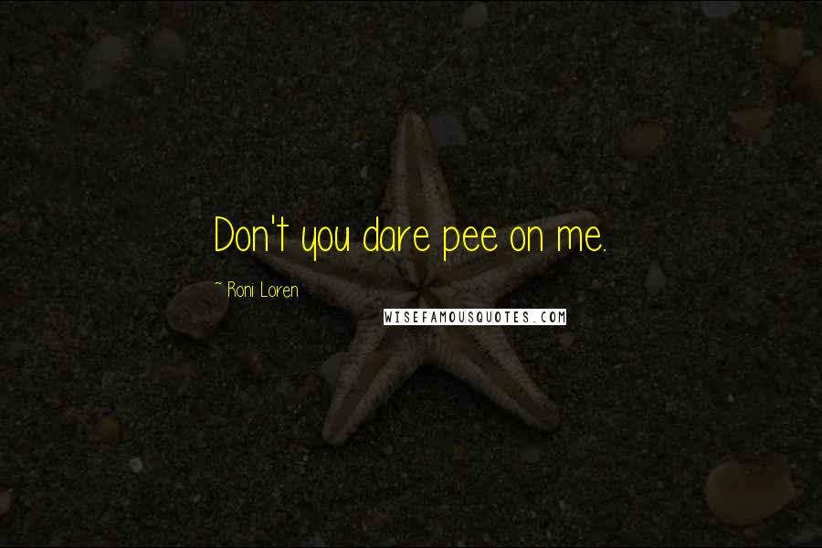 Roni Loren Quotes: Don't you dare pee on me.