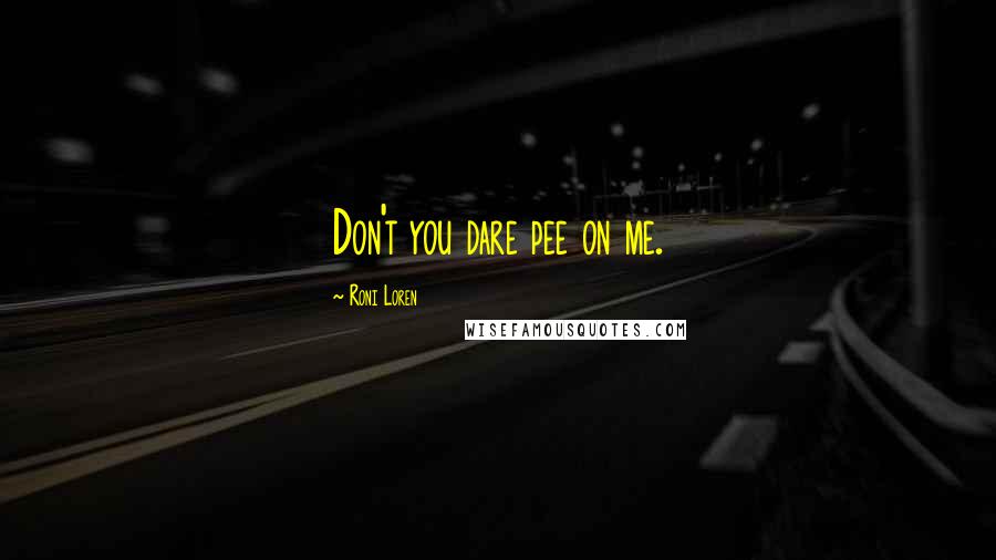Roni Loren Quotes: Don't you dare pee on me.