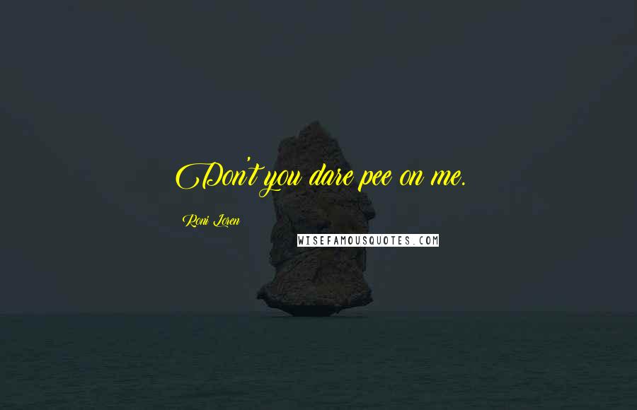 Roni Loren Quotes: Don't you dare pee on me.