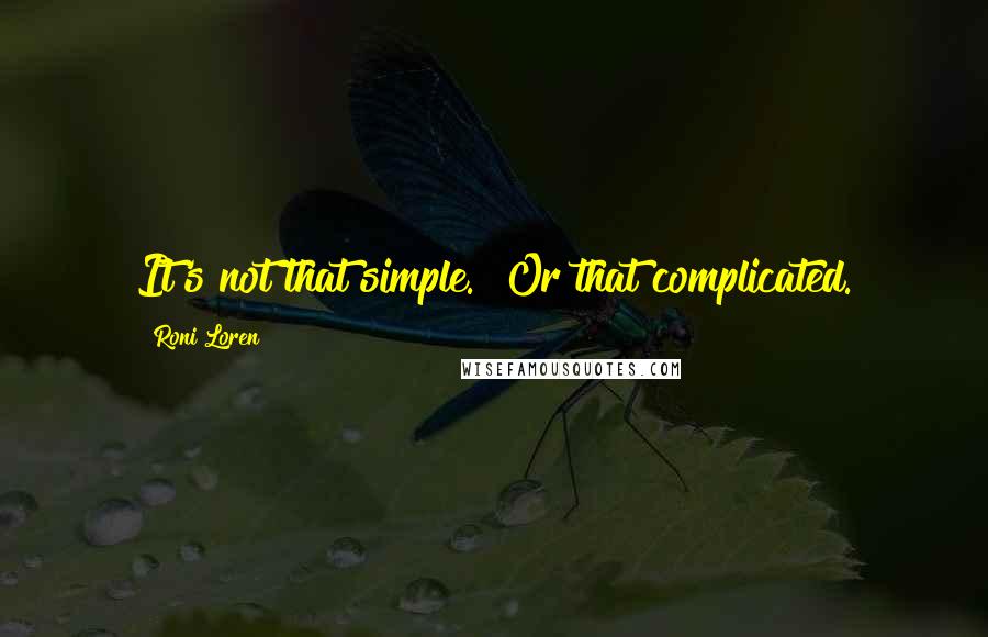 Roni Loren Quotes: It's not that simple.""Or that complicated.