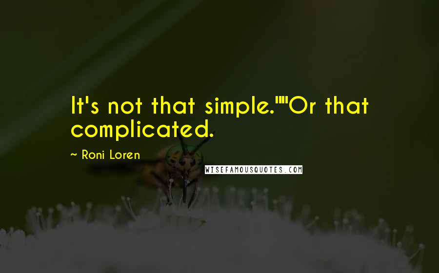 Roni Loren Quotes: It's not that simple.""Or that complicated.